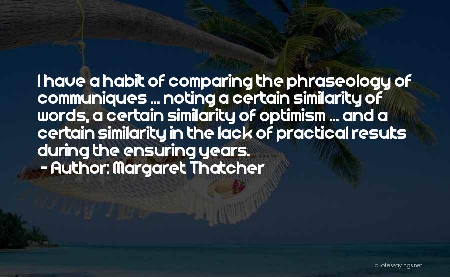 Margaret Thatcher Quotes: I Have A Habit Of Comparing The Phraseology Of Communiques ... Noting A Certain Similarity Of Words, A Certain Similarity