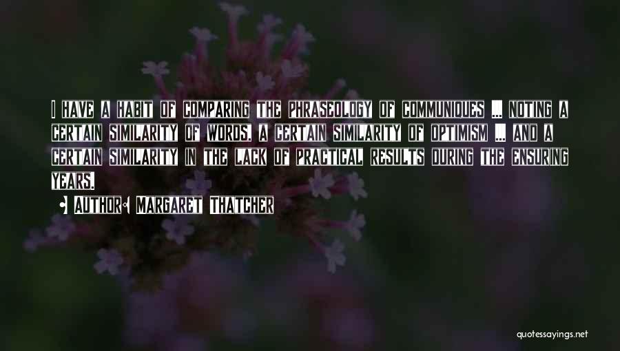 Margaret Thatcher Quotes: I Have A Habit Of Comparing The Phraseology Of Communiques ... Noting A Certain Similarity Of Words, A Certain Similarity