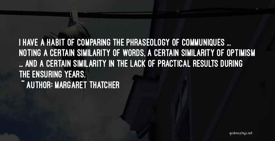 Margaret Thatcher Quotes: I Have A Habit Of Comparing The Phraseology Of Communiques ... Noting A Certain Similarity Of Words, A Certain Similarity