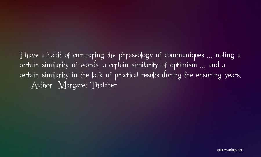 Margaret Thatcher Quotes: I Have A Habit Of Comparing The Phraseology Of Communiques ... Noting A Certain Similarity Of Words, A Certain Similarity