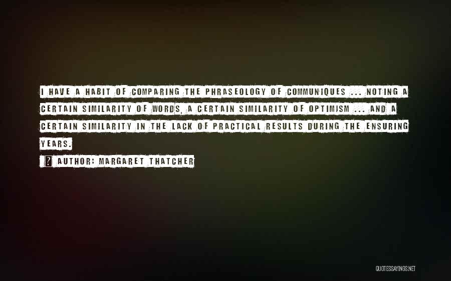 Margaret Thatcher Quotes: I Have A Habit Of Comparing The Phraseology Of Communiques ... Noting A Certain Similarity Of Words, A Certain Similarity