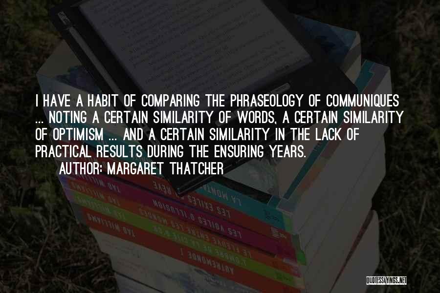 Margaret Thatcher Quotes: I Have A Habit Of Comparing The Phraseology Of Communiques ... Noting A Certain Similarity Of Words, A Certain Similarity