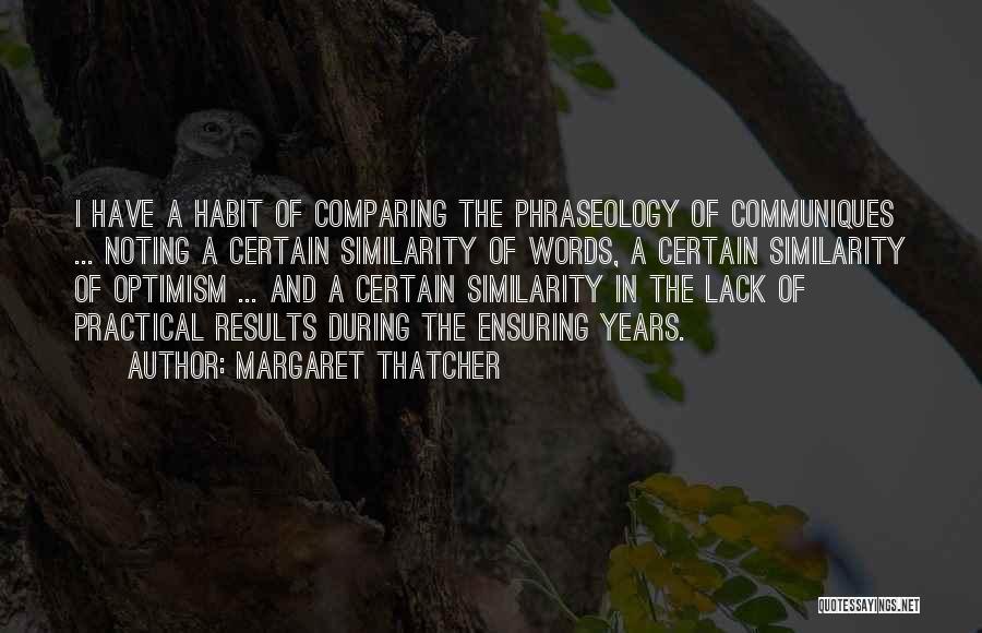 Margaret Thatcher Quotes: I Have A Habit Of Comparing The Phraseology Of Communiques ... Noting A Certain Similarity Of Words, A Certain Similarity