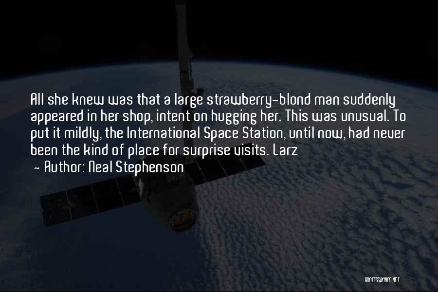 Neal Stephenson Quotes: All She Knew Was That A Large Strawberry-blond Man Suddenly Appeared In Her Shop, Intent On Hugging Her. This Was