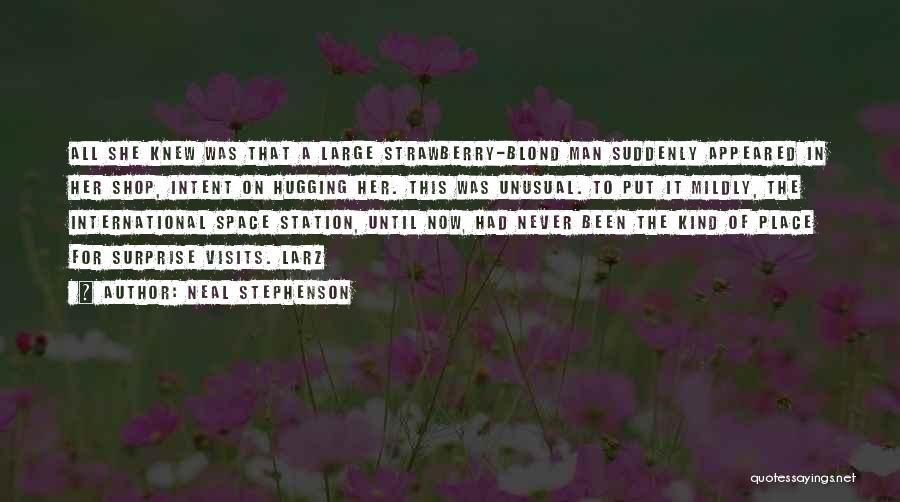 Neal Stephenson Quotes: All She Knew Was That A Large Strawberry-blond Man Suddenly Appeared In Her Shop, Intent On Hugging Her. This Was