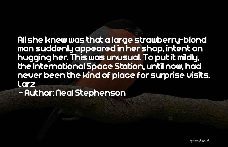 Neal Stephenson Quotes: All She Knew Was That A Large Strawberry-blond Man Suddenly Appeared In Her Shop, Intent On Hugging Her. This Was