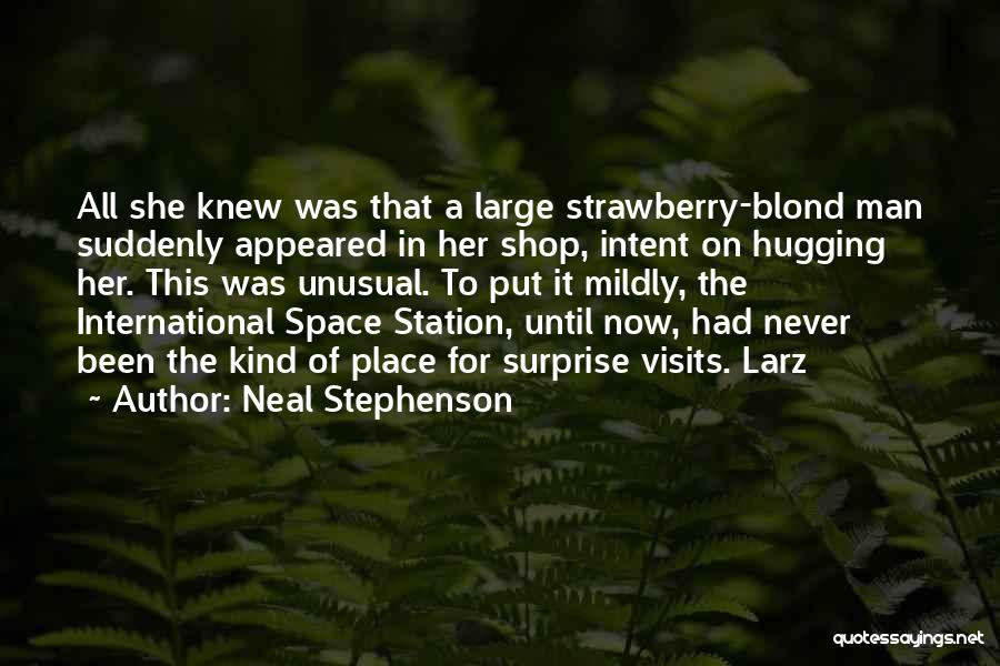 Neal Stephenson Quotes: All She Knew Was That A Large Strawberry-blond Man Suddenly Appeared In Her Shop, Intent On Hugging Her. This Was