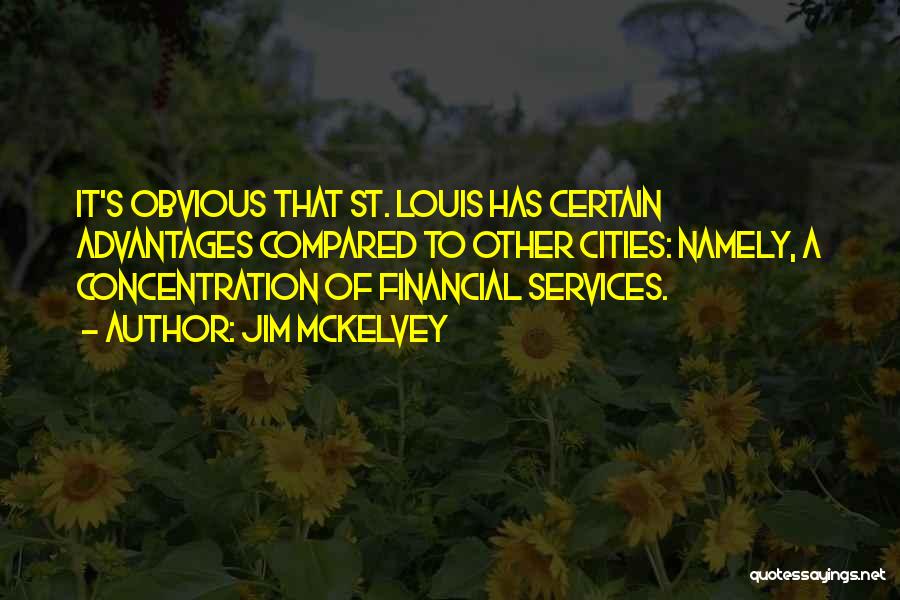 Jim McKelvey Quotes: It's Obvious That St. Louis Has Certain Advantages Compared To Other Cities: Namely, A Concentration Of Financial Services.