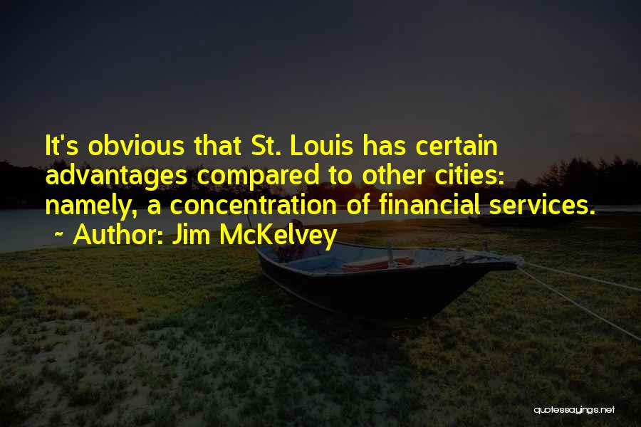 Jim McKelvey Quotes: It's Obvious That St. Louis Has Certain Advantages Compared To Other Cities: Namely, A Concentration Of Financial Services.