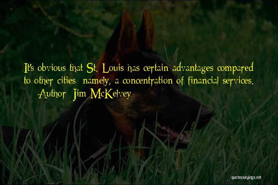 Jim McKelvey Quotes: It's Obvious That St. Louis Has Certain Advantages Compared To Other Cities: Namely, A Concentration Of Financial Services.