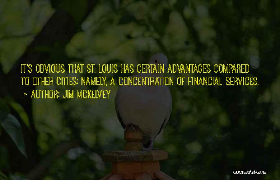 Jim McKelvey Quotes: It's Obvious That St. Louis Has Certain Advantages Compared To Other Cities: Namely, A Concentration Of Financial Services.