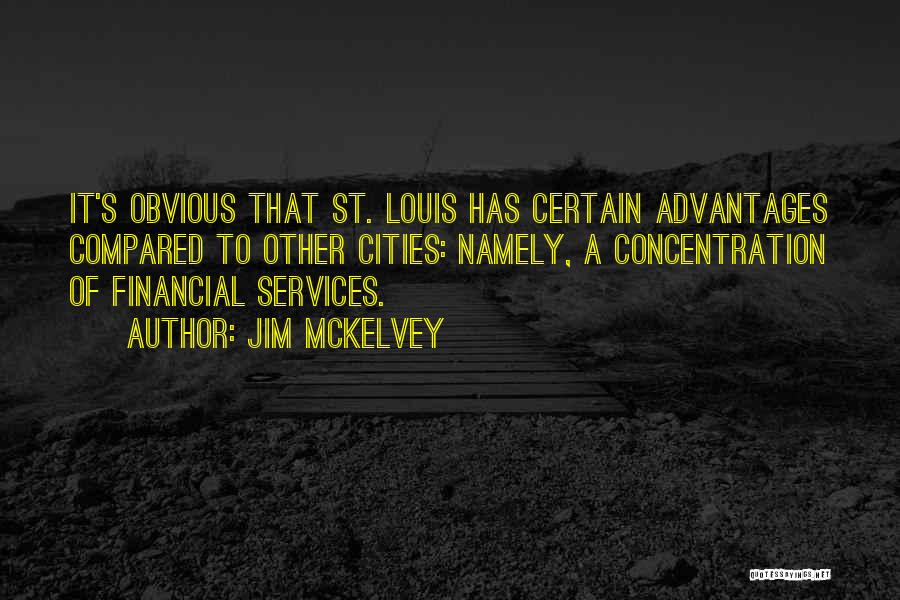 Jim McKelvey Quotes: It's Obvious That St. Louis Has Certain Advantages Compared To Other Cities: Namely, A Concentration Of Financial Services.