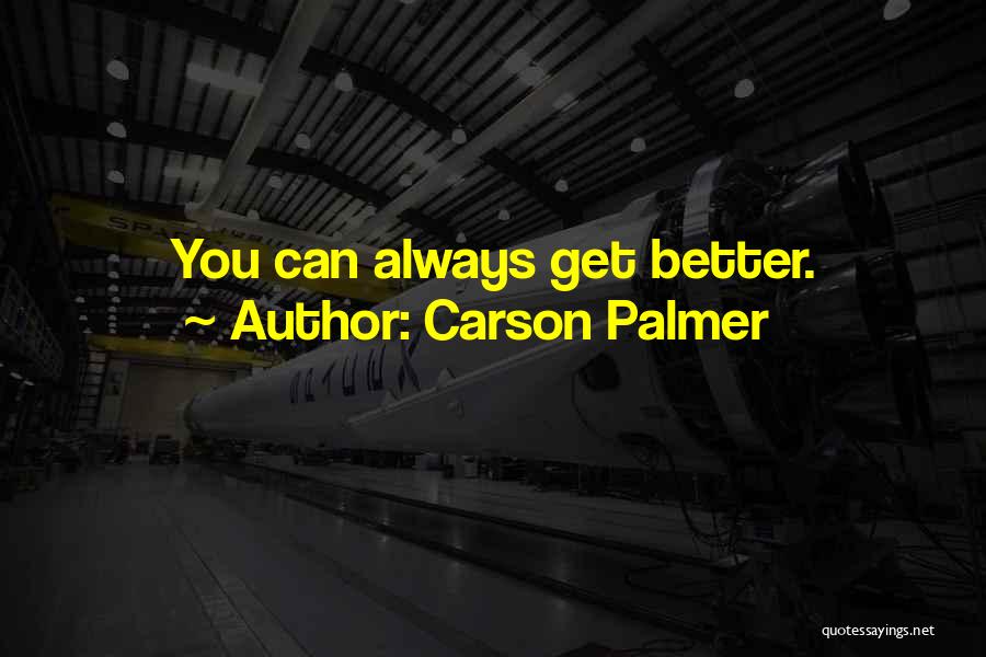 Carson Palmer Quotes: You Can Always Get Better.
