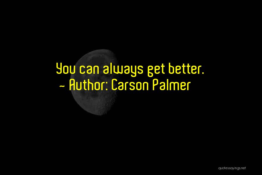 Carson Palmer Quotes: You Can Always Get Better.