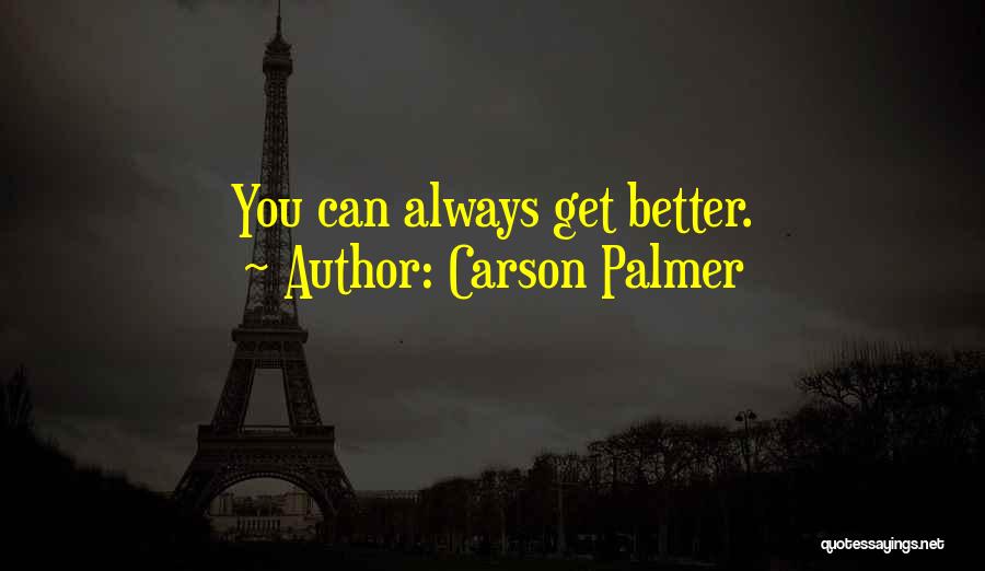 Carson Palmer Quotes: You Can Always Get Better.