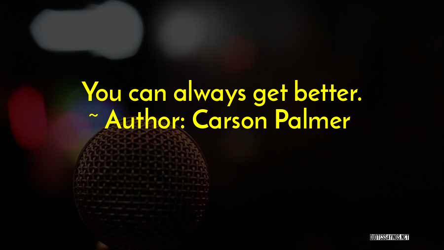 Carson Palmer Quotes: You Can Always Get Better.