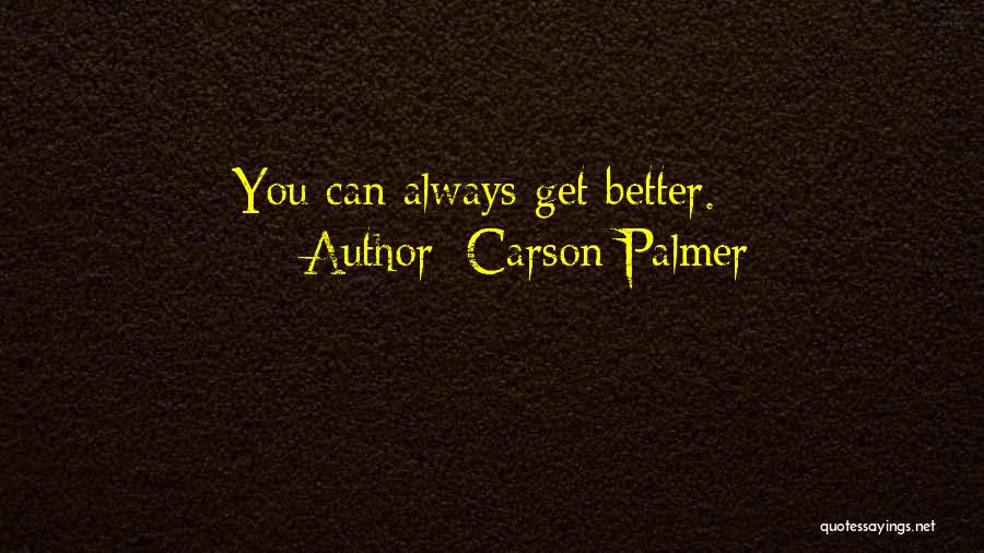 Carson Palmer Quotes: You Can Always Get Better.