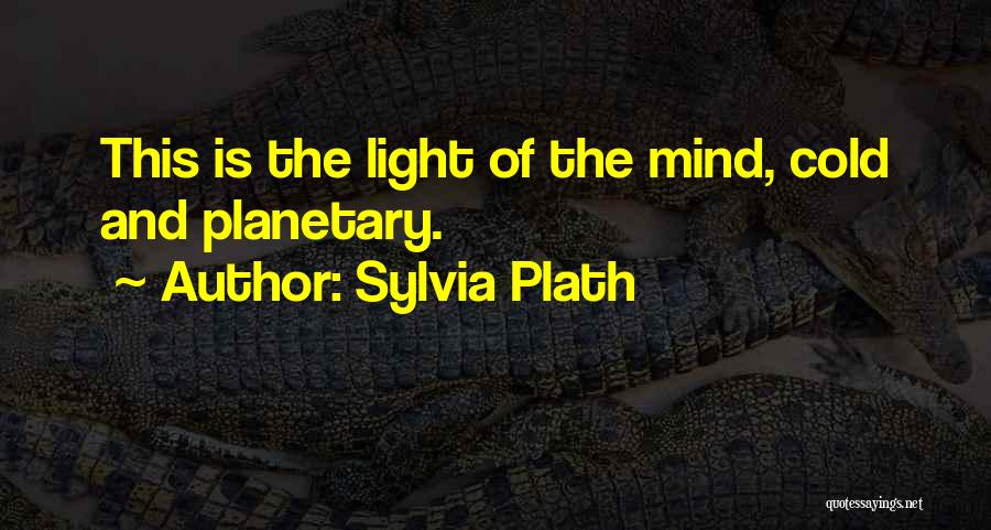 Sylvia Plath Quotes: This Is The Light Of The Mind, Cold And Planetary.