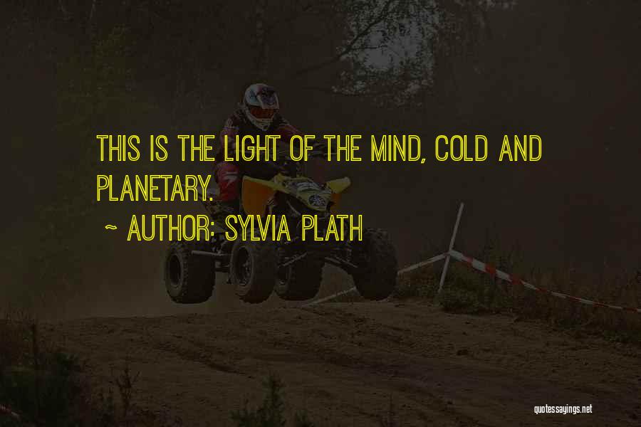 Sylvia Plath Quotes: This Is The Light Of The Mind, Cold And Planetary.