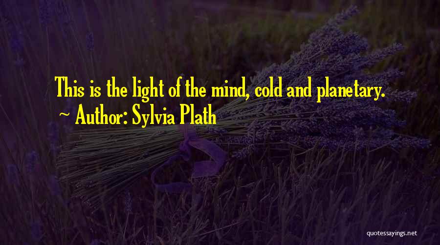 Sylvia Plath Quotes: This Is The Light Of The Mind, Cold And Planetary.