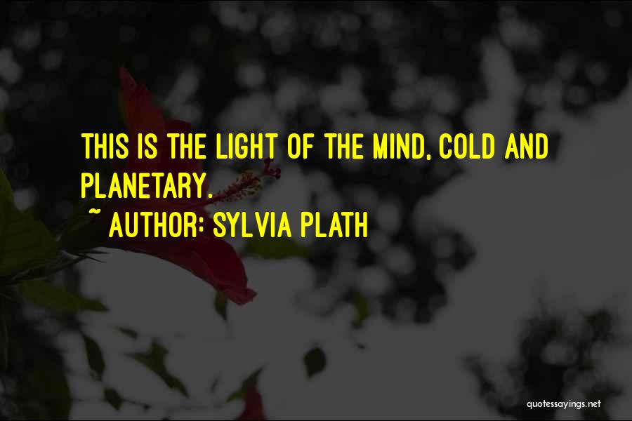 Sylvia Plath Quotes: This Is The Light Of The Mind, Cold And Planetary.