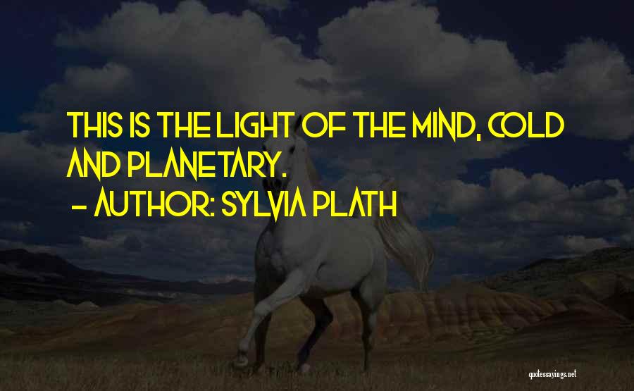 Sylvia Plath Quotes: This Is The Light Of The Mind, Cold And Planetary.