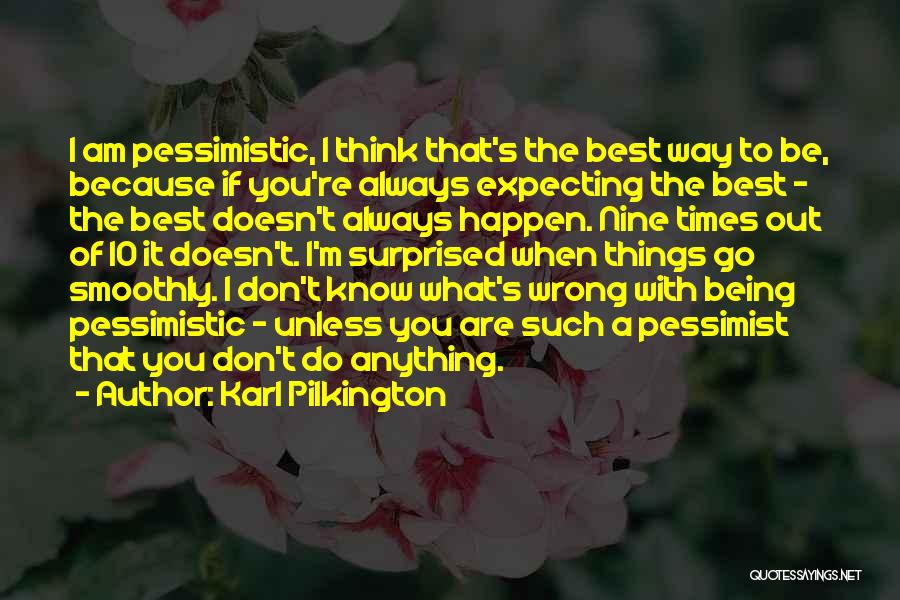 Karl Pilkington Quotes: I Am Pessimistic, I Think That's The Best Way To Be, Because If You're Always Expecting The Best - The