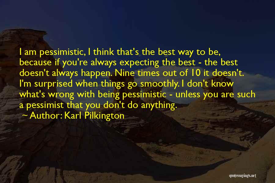 Karl Pilkington Quotes: I Am Pessimistic, I Think That's The Best Way To Be, Because If You're Always Expecting The Best - The