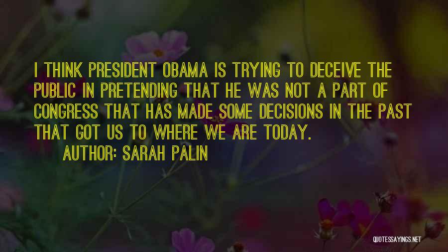 Sarah Palin Quotes: I Think President Obama Is Trying To Deceive The Public In Pretending That He Was Not A Part Of Congress