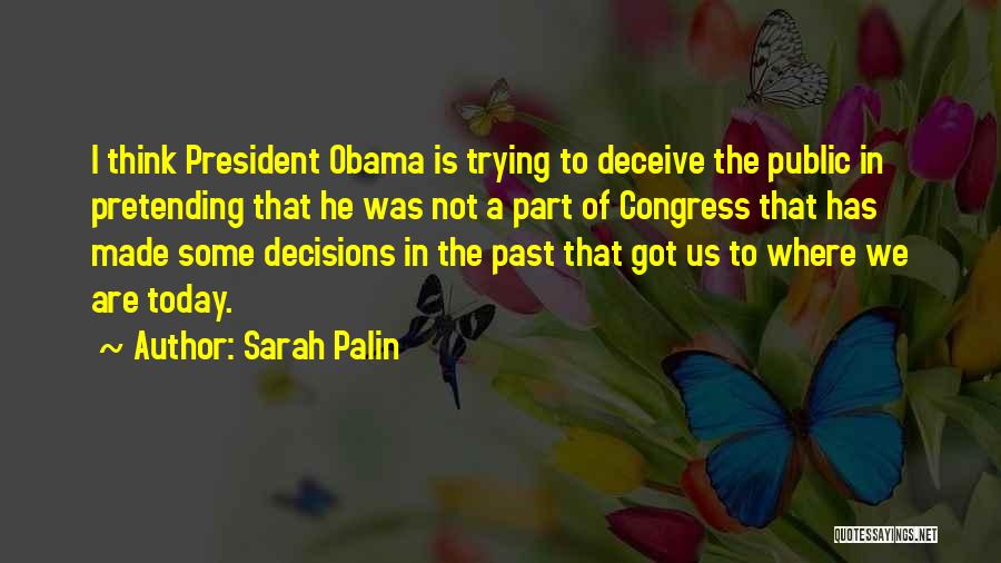 Sarah Palin Quotes: I Think President Obama Is Trying To Deceive The Public In Pretending That He Was Not A Part Of Congress