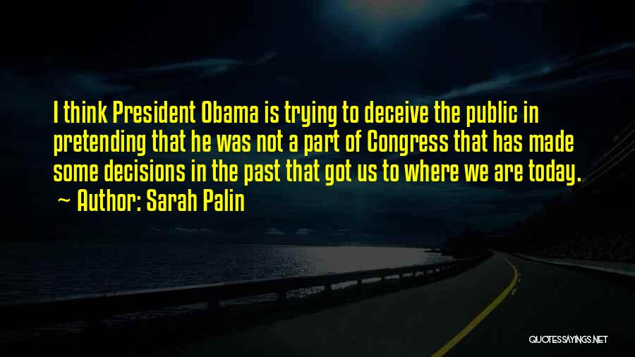 Sarah Palin Quotes: I Think President Obama Is Trying To Deceive The Public In Pretending That He Was Not A Part Of Congress