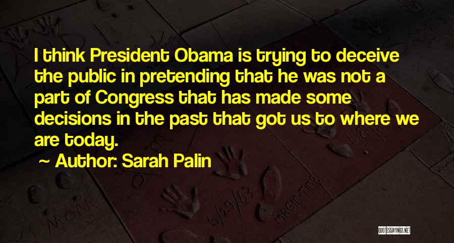 Sarah Palin Quotes: I Think President Obama Is Trying To Deceive The Public In Pretending That He Was Not A Part Of Congress