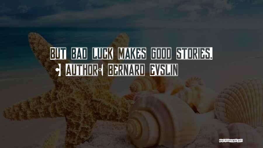 Bernard Evslin Quotes: But Bad Luck Makes Good Stories.
