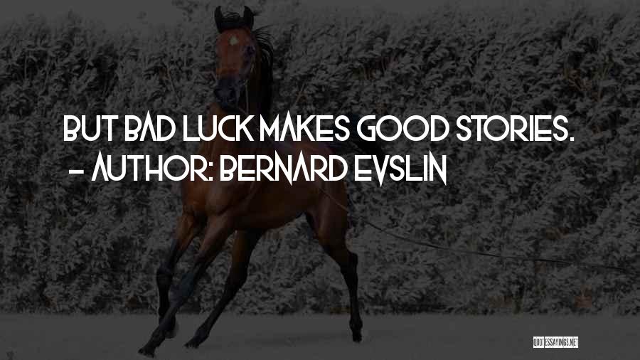 Bernard Evslin Quotes: But Bad Luck Makes Good Stories.