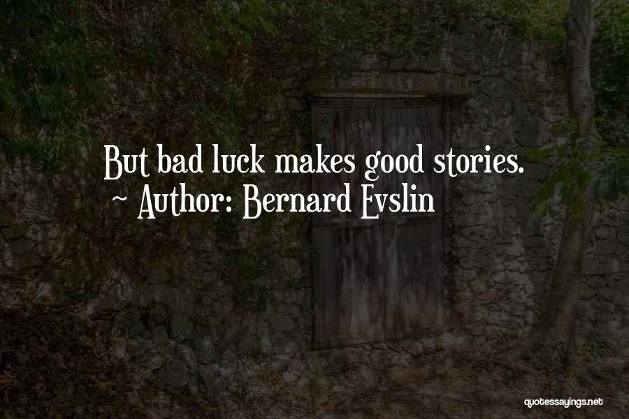 Bernard Evslin Quotes: But Bad Luck Makes Good Stories.