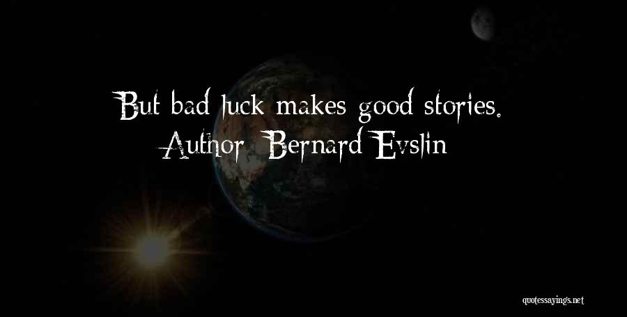 Bernard Evslin Quotes: But Bad Luck Makes Good Stories.