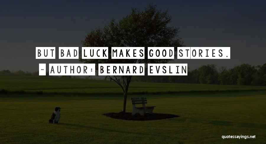Bernard Evslin Quotes: But Bad Luck Makes Good Stories.