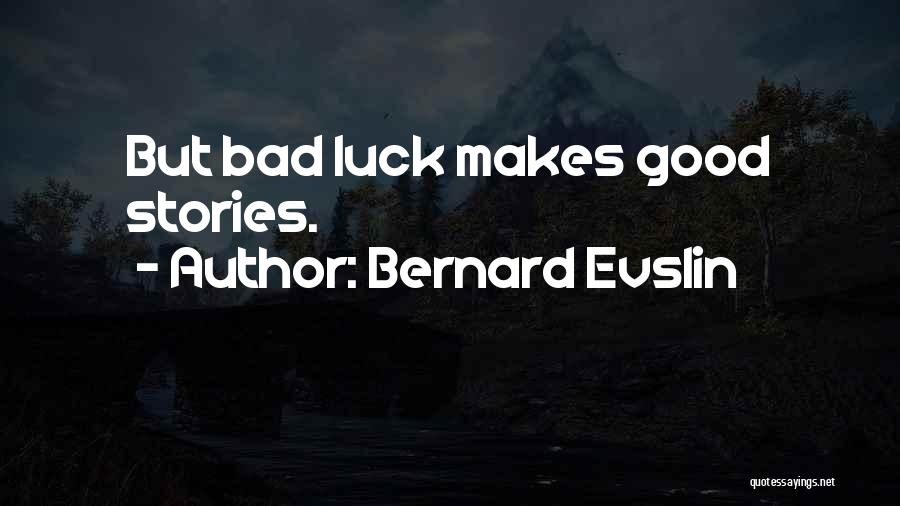 Bernard Evslin Quotes: But Bad Luck Makes Good Stories.