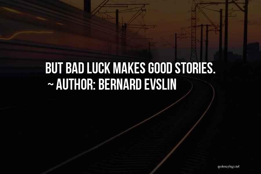 Bernard Evslin Quotes: But Bad Luck Makes Good Stories.