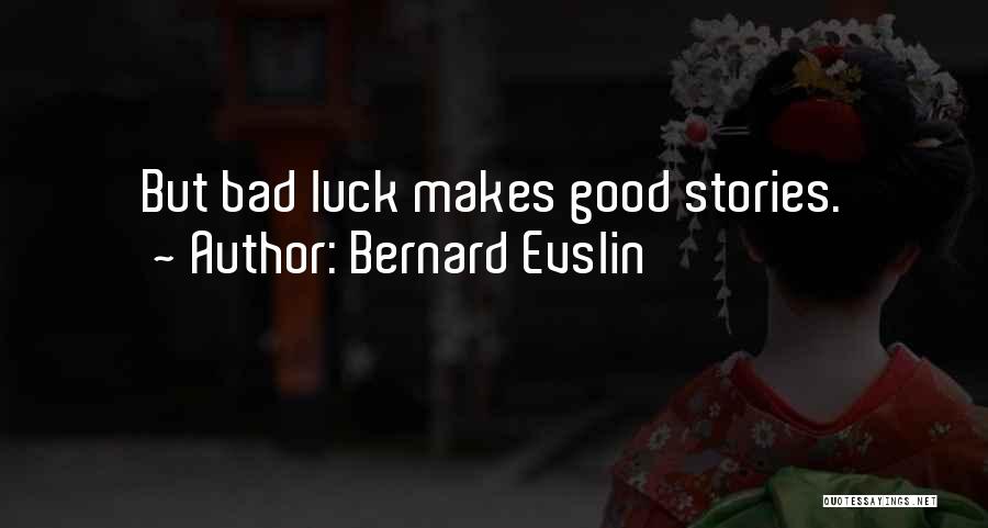 Bernard Evslin Quotes: But Bad Luck Makes Good Stories.