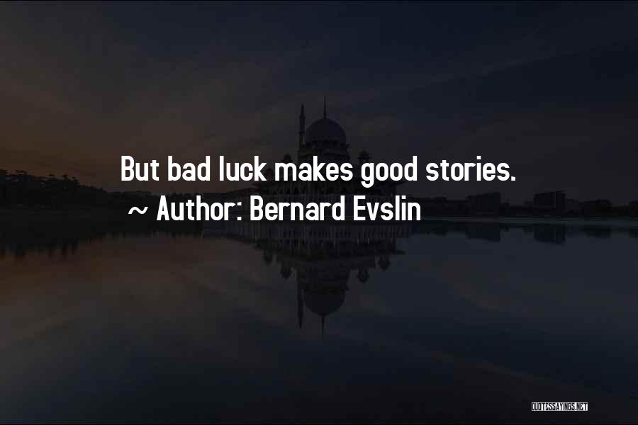 Bernard Evslin Quotes: But Bad Luck Makes Good Stories.