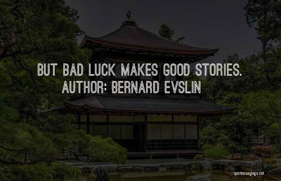 Bernard Evslin Quotes: But Bad Luck Makes Good Stories.