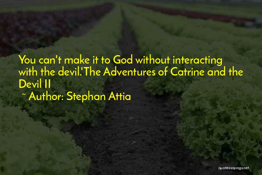 Stephan Attia Quotes: You Can't Make It To God Without Interacting With The Devil.'the Adventures Of Catrine And The Devil Ii