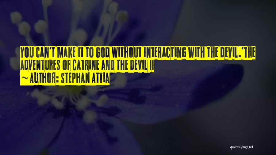 Stephan Attia Quotes: You Can't Make It To God Without Interacting With The Devil.'the Adventures Of Catrine And The Devil Ii