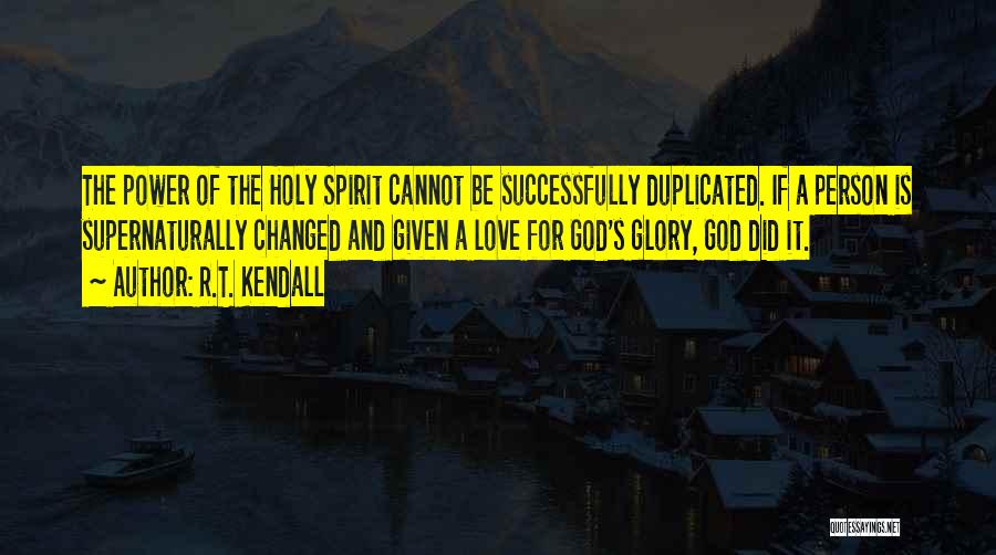 R.T. Kendall Quotes: The Power Of The Holy Spirit Cannot Be Successfully Duplicated. If A Person Is Supernaturally Changed And Given A Love