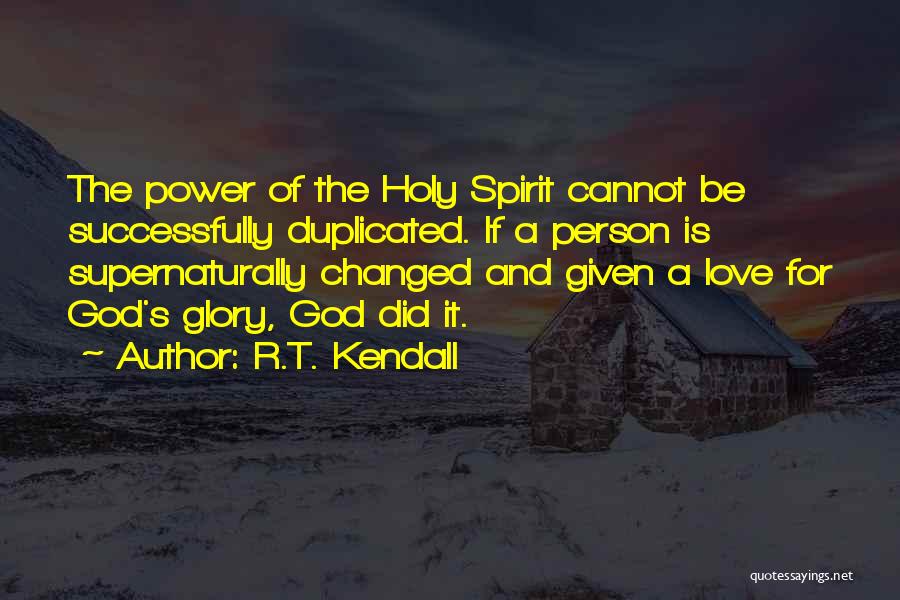 R.T. Kendall Quotes: The Power Of The Holy Spirit Cannot Be Successfully Duplicated. If A Person Is Supernaturally Changed And Given A Love