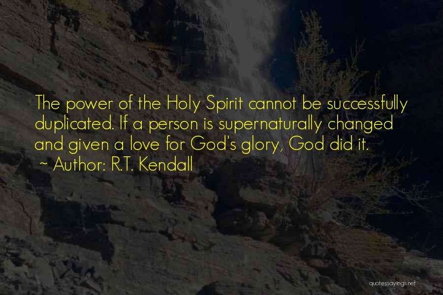 R.T. Kendall Quotes: The Power Of The Holy Spirit Cannot Be Successfully Duplicated. If A Person Is Supernaturally Changed And Given A Love