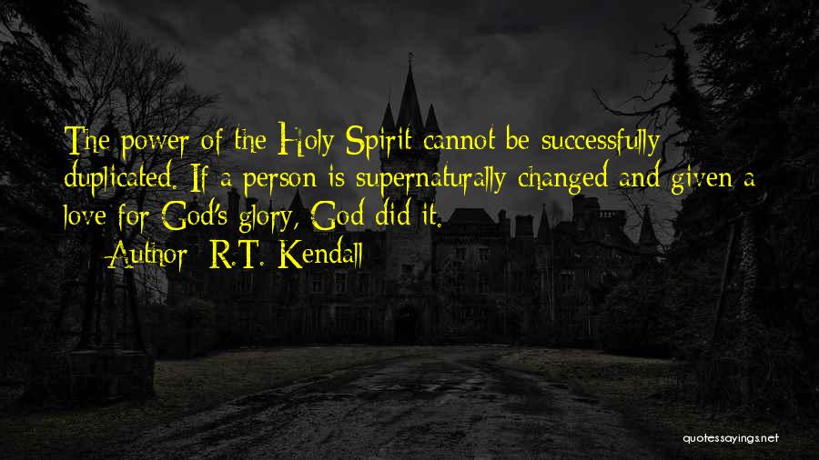 R.T. Kendall Quotes: The Power Of The Holy Spirit Cannot Be Successfully Duplicated. If A Person Is Supernaturally Changed And Given A Love