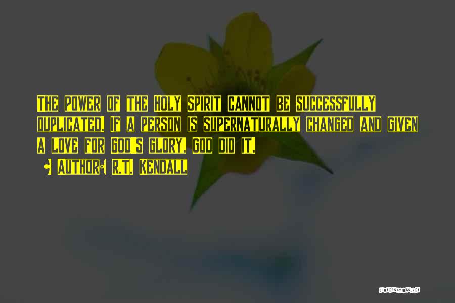 R.T. Kendall Quotes: The Power Of The Holy Spirit Cannot Be Successfully Duplicated. If A Person Is Supernaturally Changed And Given A Love