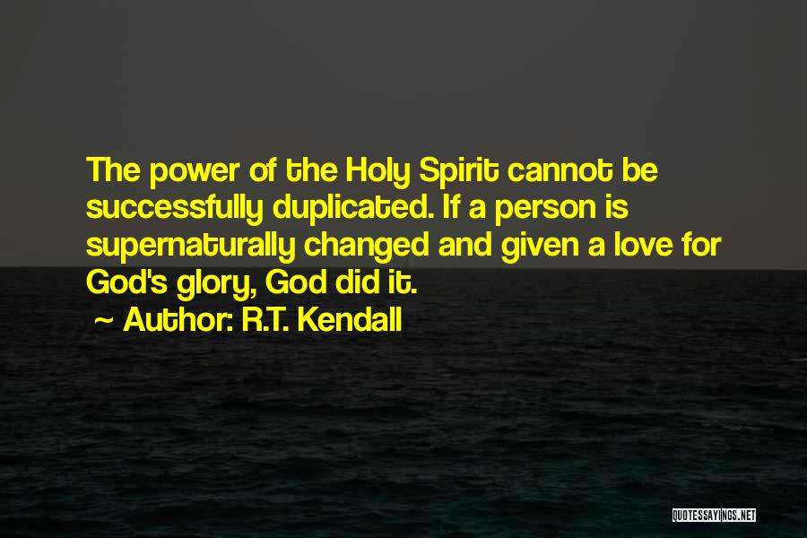 R.T. Kendall Quotes: The Power Of The Holy Spirit Cannot Be Successfully Duplicated. If A Person Is Supernaturally Changed And Given A Love